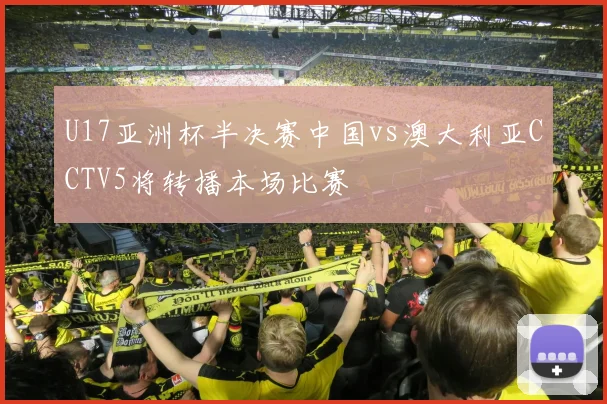 U17亚洲杯半决赛中国vs澳大利亚CCTV5将转播本场比赛